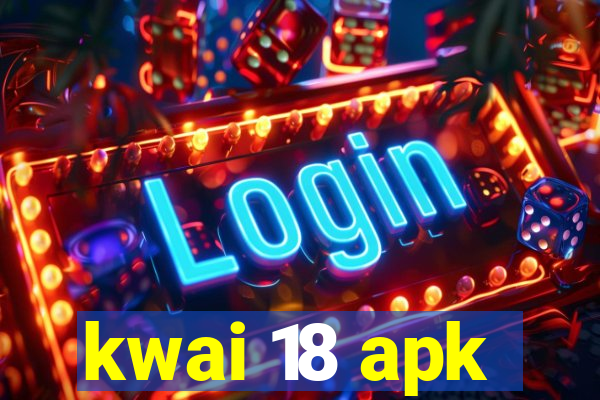 kwai 18 apk